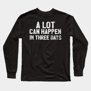 A Lot Can Happen In Three Days Christians Faith Easter Long Sleeve T-Shirt